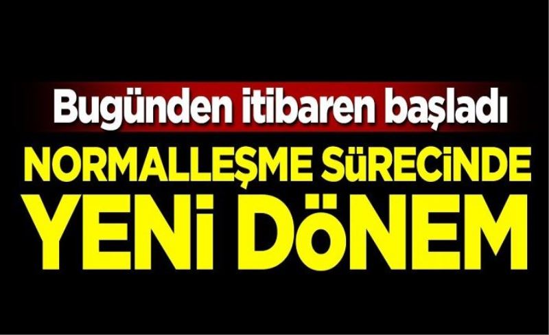 Bugünden itibaren başladı! Normalleşme sürecinde yeni dönem