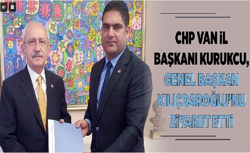 CHP Van İl Başkanı Kurukcu, Genel Başkan Kılıçdaroğlu’nu ziyaret etti