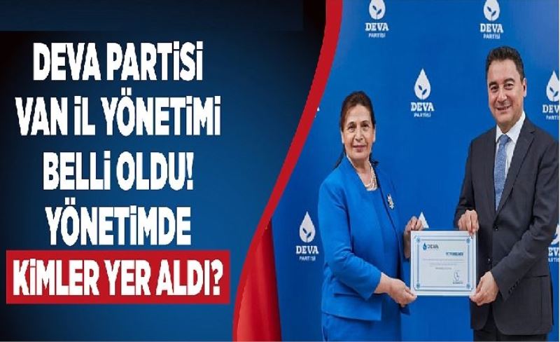 DEVA Partisi Van İl Yönetimi belli oldu! Yönetimde kimler yer aldı?