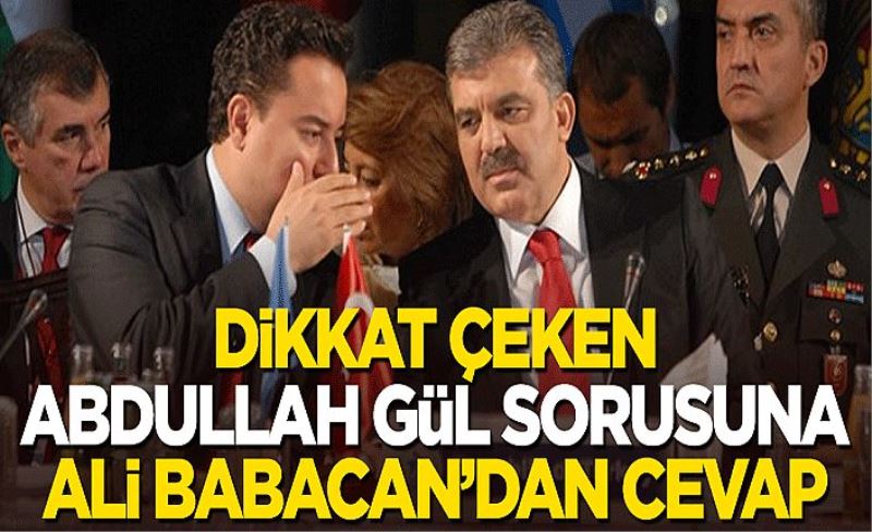 Dikkat çeken Abdullah Gül sorusuna Ali Babacan'dan cevap
