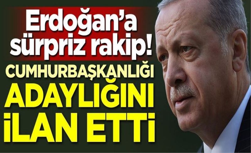 Erdoğan'a sürpriz rakip! Cumhurbaşkanlığı adaylığını ilan etti