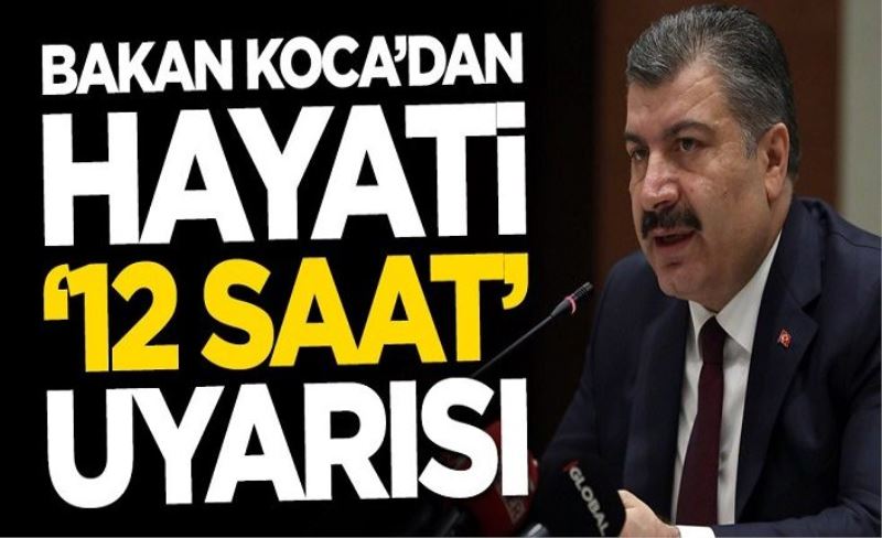 Fahrettin Koca'dan hayati 12 saat uyarısı