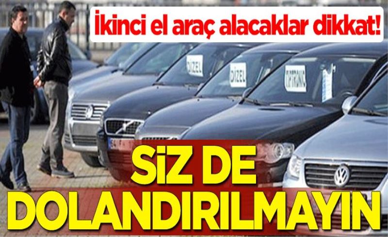 İkinci el araç alacaklar dikkat! Siz de dolandırılmayın