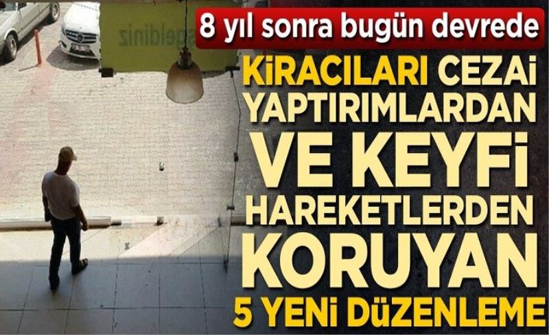 İş yeri kiracılarını cezai yaptırımlardan ve keyfi hareketlerden koruyan 5 yeni düzenleme! 8 yıl sonra bugün devrede