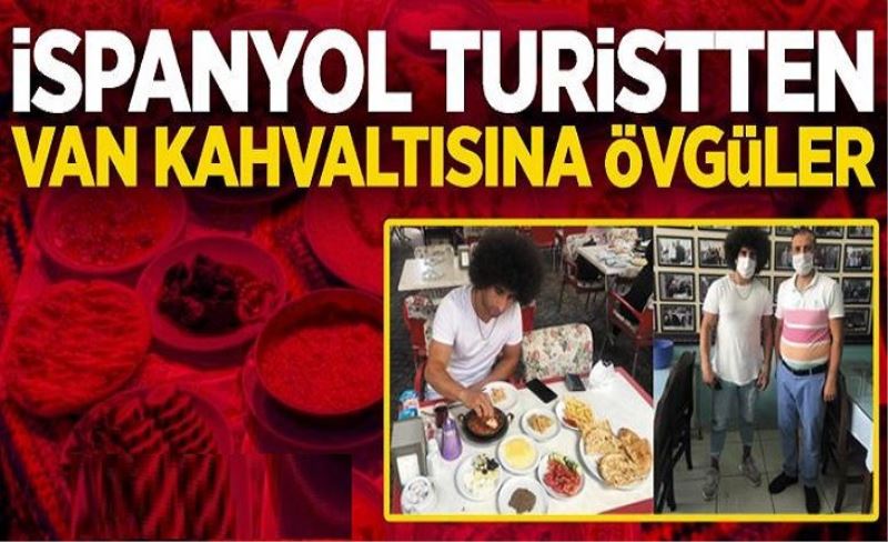 İspanyol turistten Van Kahvaltısı'na övgüler