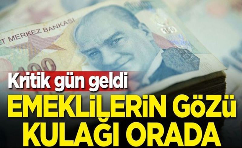 Kritik gün geldi! Emeklilerin gözü kulağı orada