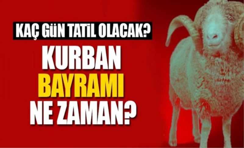 Kurban Bayramı tatili kaç gün? Hangi günler tatil olacak?