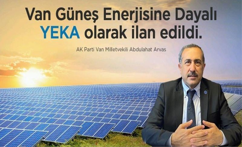 Milletvekili Arvas, Van güneş enerjisine dayalı YEKA ilan edildi.