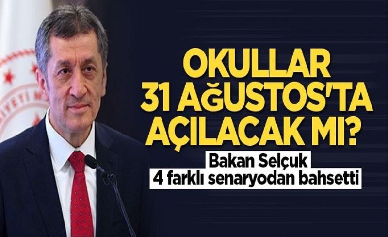 Okullar 31 Ağustos'ta açılacak mı? Bakan Selçuk 4 farklı senaryodan bahsetti