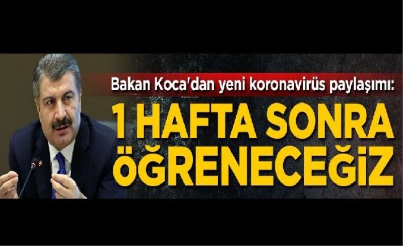 Sağlık Bakanı Fahrettin Koca'dan yeni koronavirüs paylaşımı: 1 hafta sonra öğreneceğiz