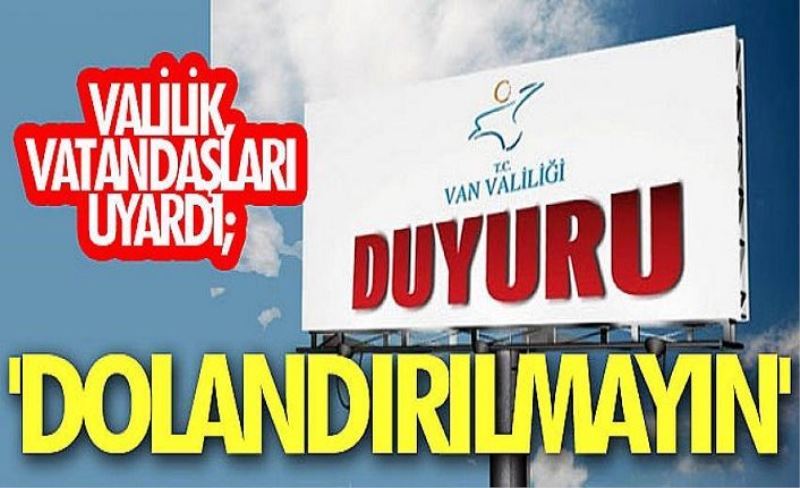 Valilik, vatandaşları uyardı; 'Dolandırılmayın'