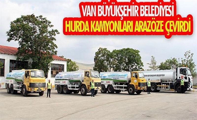 Van Büyükşehir Belediyesi hurda kamyonları arazöze çevirdi