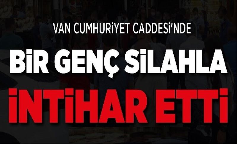 Van Cumhuriyet Caddesi'nde bir genç silahla intihar etti