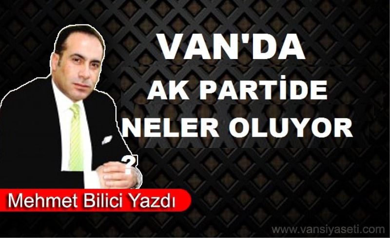 VAN'DA AK PARTİDE NELER OLUYOR ?