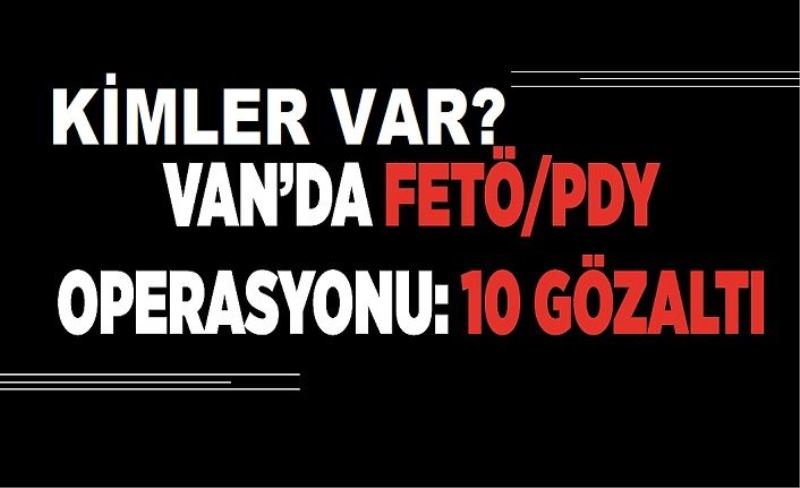 Van'da FETÖ/PDY operasyonu: Kimler var?