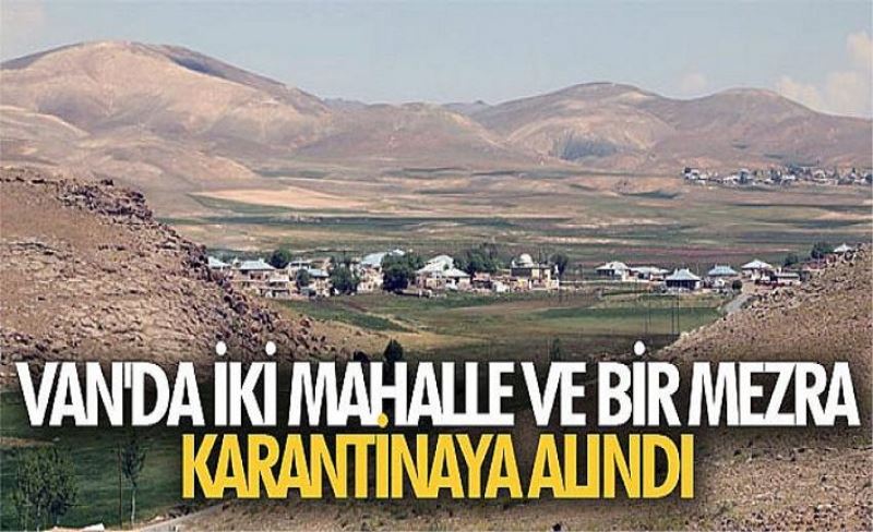 Van'da iki mahalle ve bir mezra karantinaya alındı