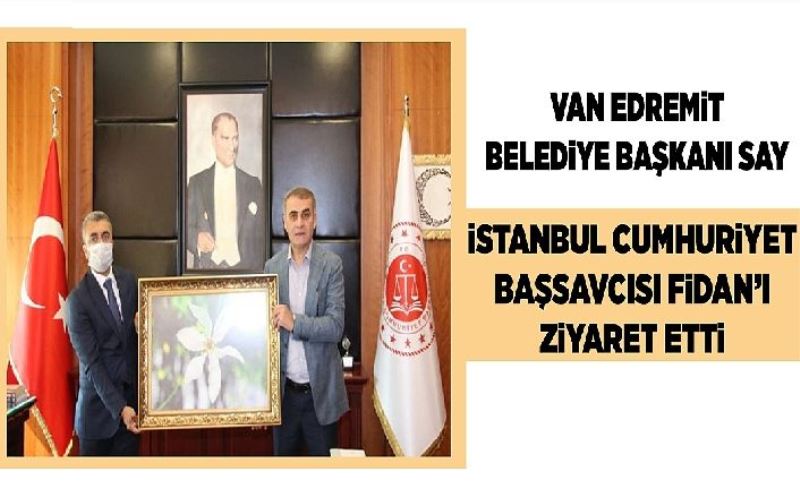 Van Edremit Belediye Başkanı Say İstanbul Cumhuriyet Başsavcısı Fidan’ı ziyaret etti