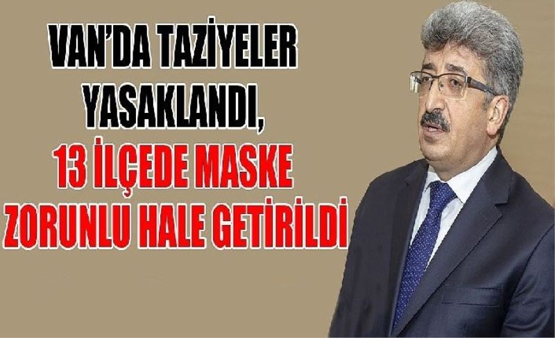 Van’da taziyeler yasaklandı, 13 ilçede maske zorunla hale getirildi