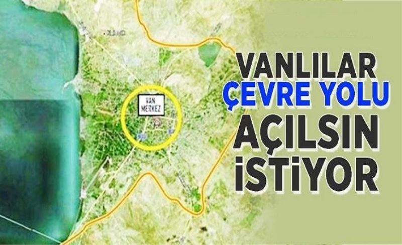 Vanlılar, çevre yolunun açılmasını istiyor