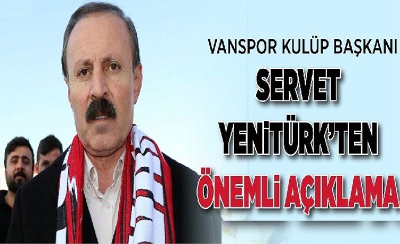 Vanspor Kulüp Başkanı Servet Yenitürk’ten önemli açıklama