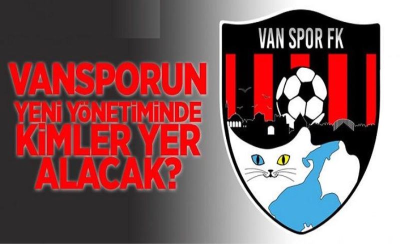 Vanspor’un yeni yönetiminde kimler yer alacak?