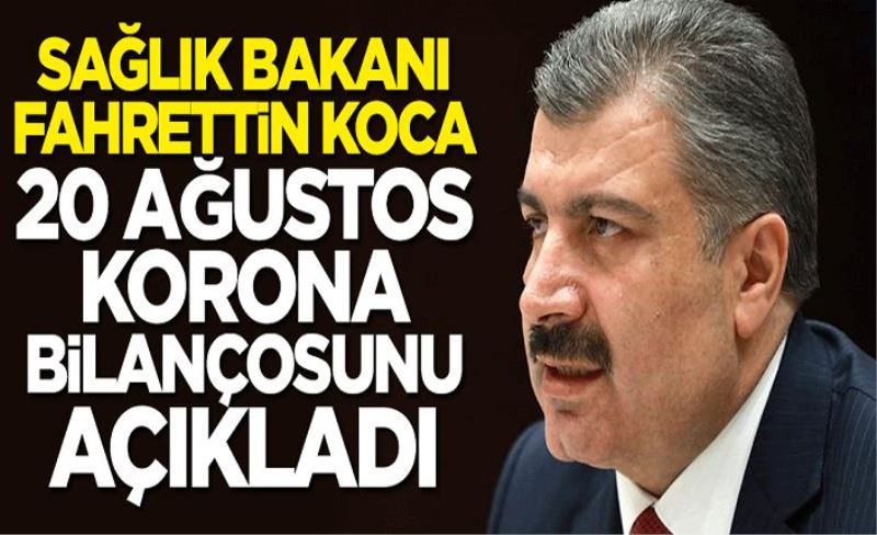 20 Ağustos koronavirüs bilançosu açıklandı! Bakan Koca duyurdu: Yeni vaka sayımız...