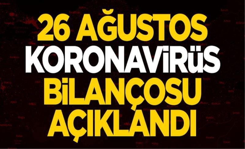 26 Ağustos koronavirüs bilançosu açıklandı! Bakan Koca duyurdu: Yeni vaka sayımız...