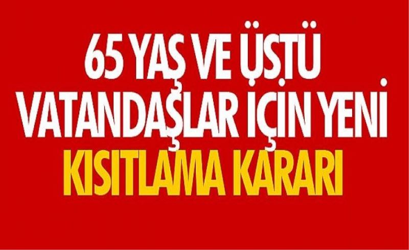 65 yaş ve üstü vatandaşlar için yeni kısıtlama kararı