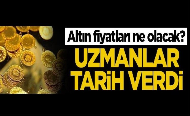 Altın fiyatları ne olacak? Uzmanlar tarih verdi