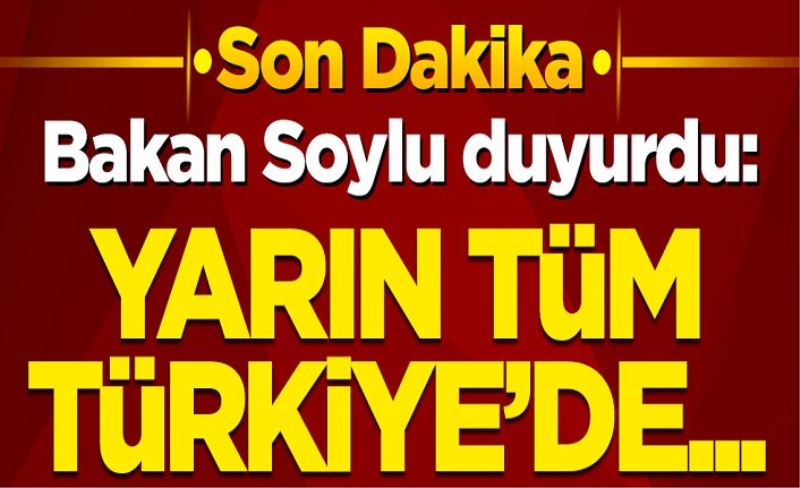 Bakan Soylu duyurdu: Yarın Tüm Türkiye'de...