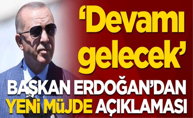 Başkan Erdoğan’dan yeni müjde açıklaması