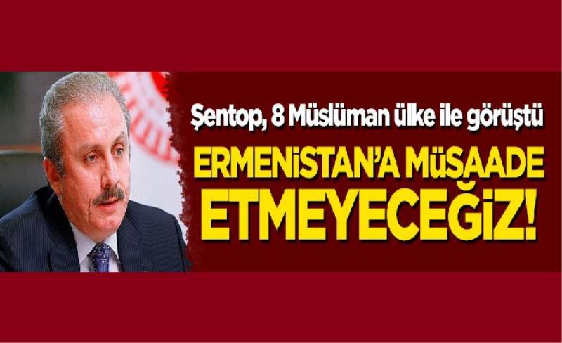 Başkan Şentop, 8 Müslüman ülke ile görüştü: Ermenistan'a müsaade etmeyeceğiz!