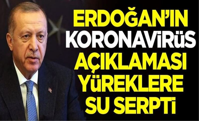 Cumhurbaşkanı Erdoğan'ın koronavirüs açıklaması yüreklere su serpti