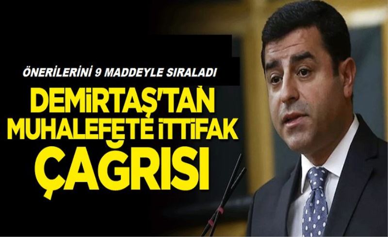 Demirtaş'tan muhalefete ittifak çağrısı: Önerilerini 9 maddeyle sıraladı