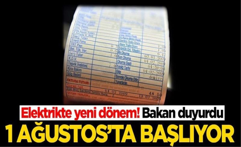 Elektrikte yeni dönem! Bakan duyurdu: 1 Ağustos'ta başlıyor