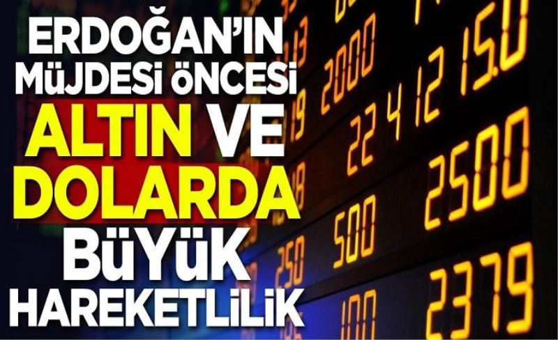 Erdoğan'ın müjdesi öncesi altın ve dolarda büyük hareketlilik