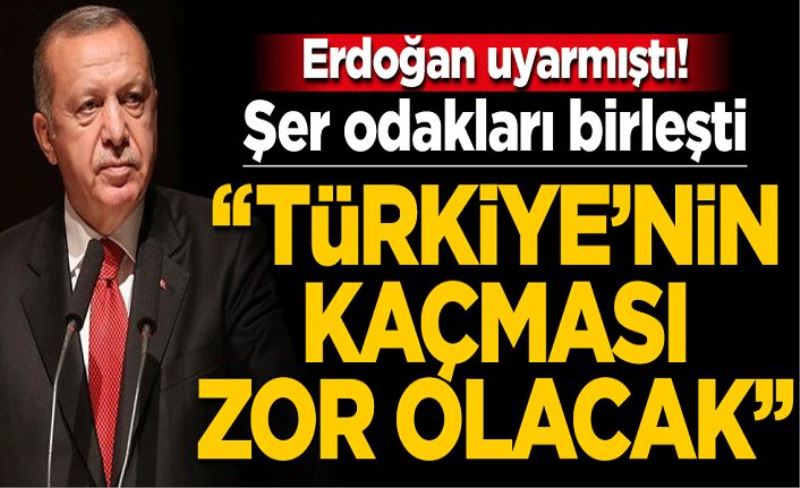 Erdoğan uyarmıştı! Şer odakları birleşti: "Türkiye'nin kaçması zor olacak"