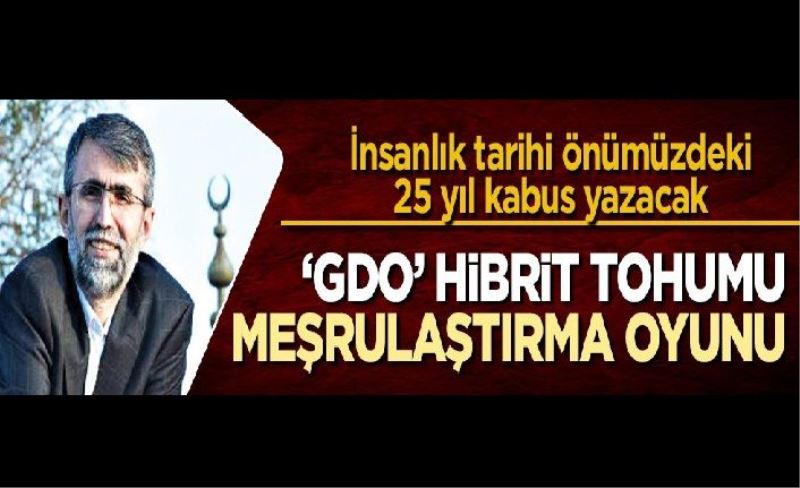 GDO, ‘hibrit tohumu’ meşrulaştırma oyunu