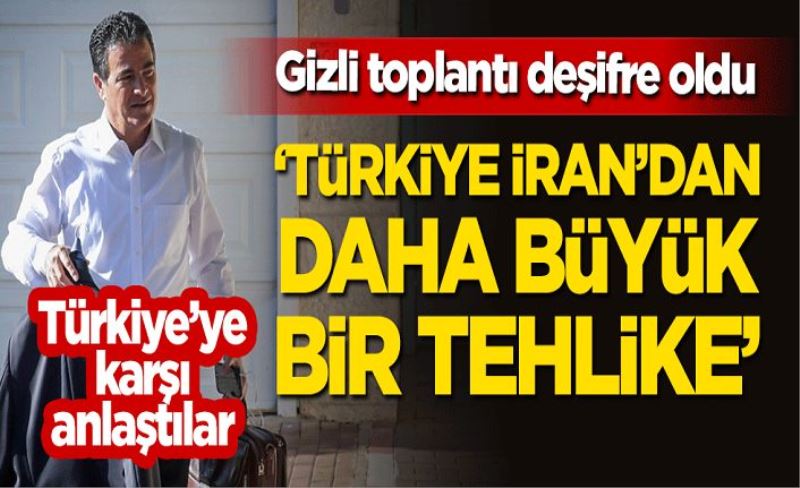 Gizli toplantı deşifre oldu! "Türkiye, İran'dan daha büyük bir tehlike"