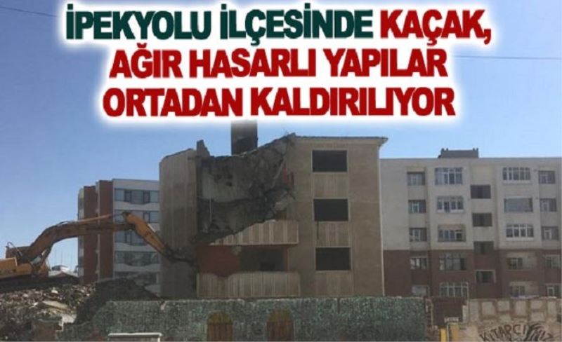 İpekyolu ilçesinde kaçak, ağır hasarlı yapılar ortadan kaldırılıyor