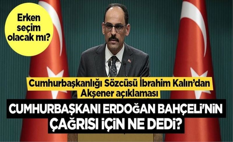 Kalın: Cumhurbaşkanımız Bahçeli'nin çağrısından memnuniyet duyar