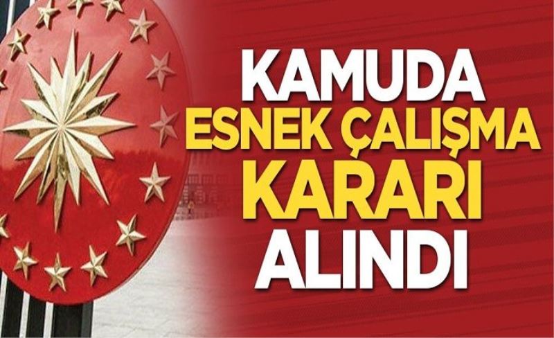 Kamuda esnek çalışma kararı alındı