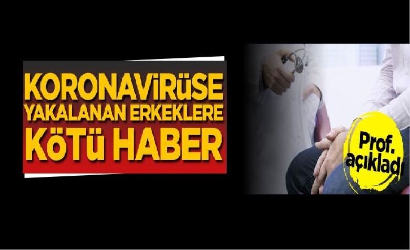 Koronavirüse yakalanan erkeklere kötü haber