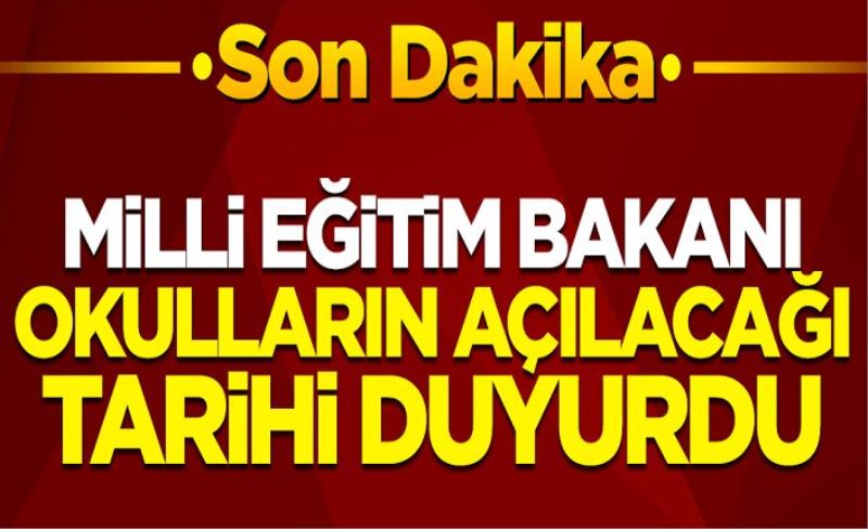 Milli Eğitim Bakanı okulların açılacağı tarihi açıkladı