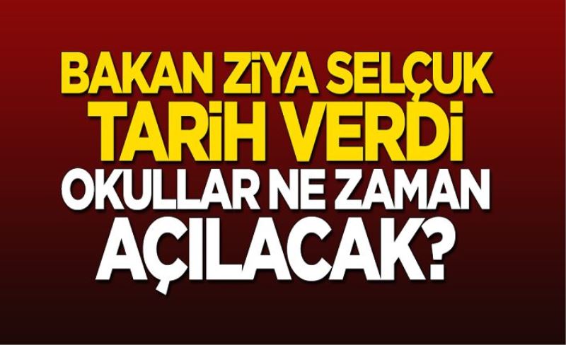 Okullar ne zaman açılacak? Bakan Ziya Selçuk tarih verdi