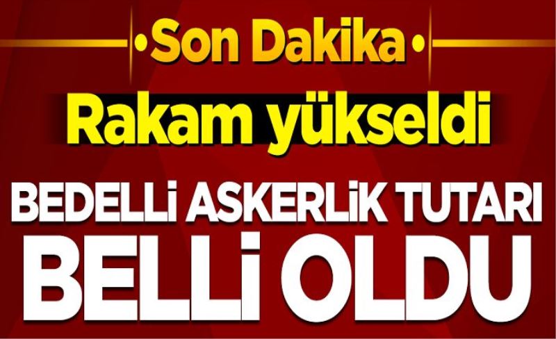 Rakam yükseldi! Bedelli askerlik tutarı belli oldu