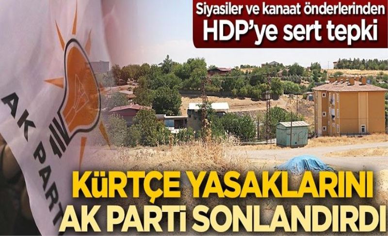 Siyasiler ve kanaat önderlerinden HDP’ye sert tepki! Kürtçe yasaklarını AK Parti sonlandırdı
