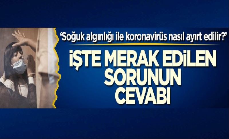 Soğuk algınlığı ile koronavirüs nasıl ayırt edilir?’ İşte cevabı