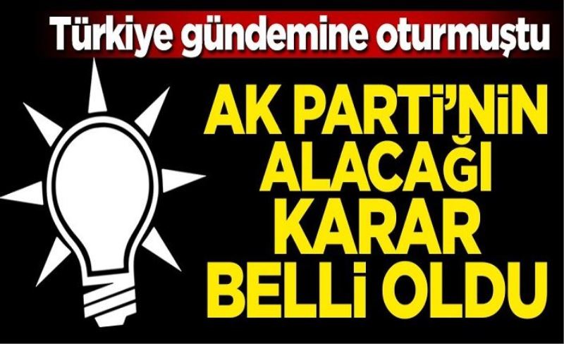 Tartışmalı İstanbul Sözleşmesi ile ilgili AK Parti'nin alacağı karar belli oldu