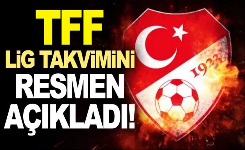 TFF lig takvimini resmen açıkladı!